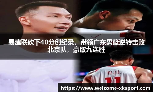 易建联砍下40分创纪录，带领广东男篮逆转击败北京队，豪取九连胜