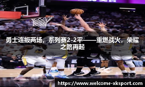 勇士连扳两场，系列赛2-2平——重燃战火，荣耀之路再起