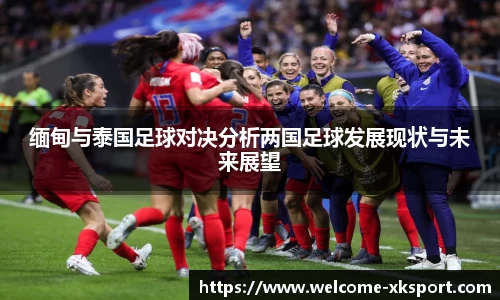 缅甸与泰国足球对决分析两国足球发展现状与未来展望