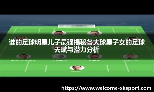 谁的足球明星儿子最强揭秘各大球星子女的足球天赋与潜力分析